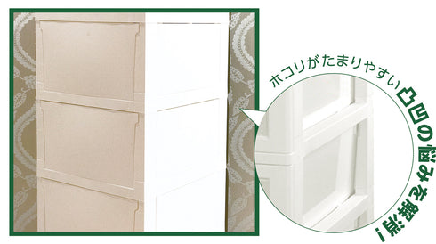 【ホコリがたまりにくい】
フラットな側面設計だから、凹凸のある従来品と違ってホコリがたまりにくく、掃除の手間もぐんと軽減されます。