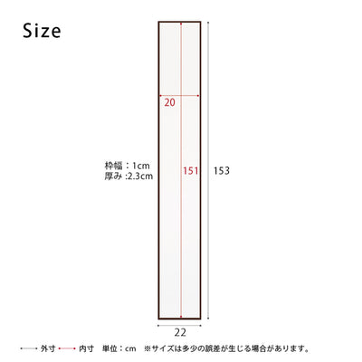 【スリムでも、全身しっかり映る】
高さ153cmで頭から足元までしっかりと映し出しつつ、幅22cmとスリムな設計なので、お部屋のちょっとしたスペースを有効活用できます。
