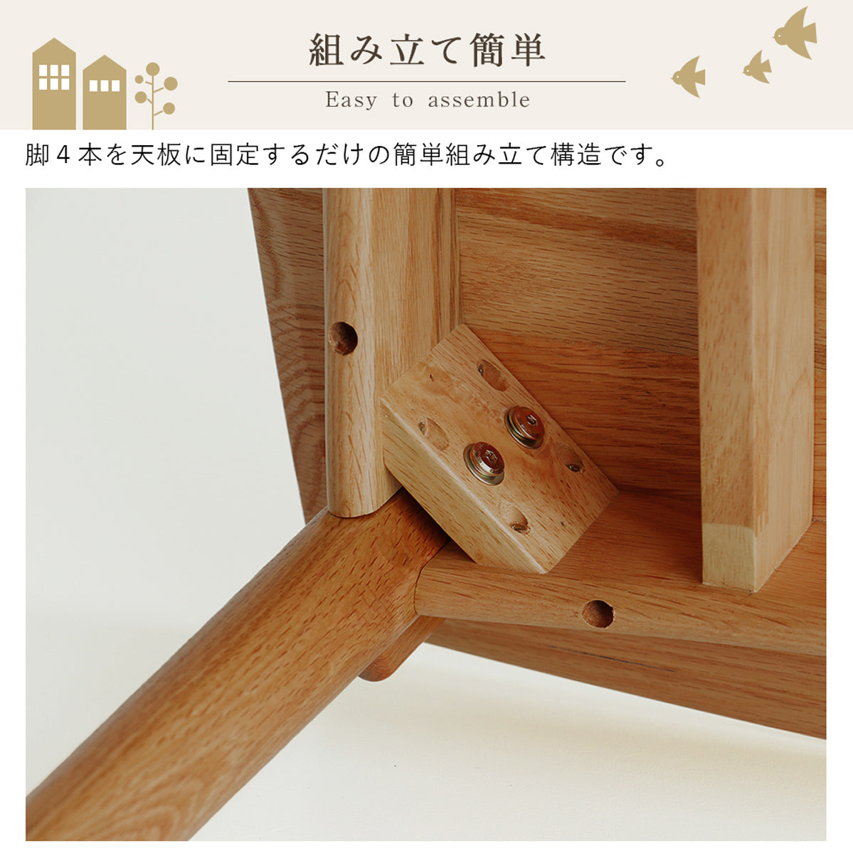 【届いてすぐに使える簡単組立】工具不要で脚を天板に固定するだけのシンプルな構造で、女性一人でも簡単に組み立てられます。