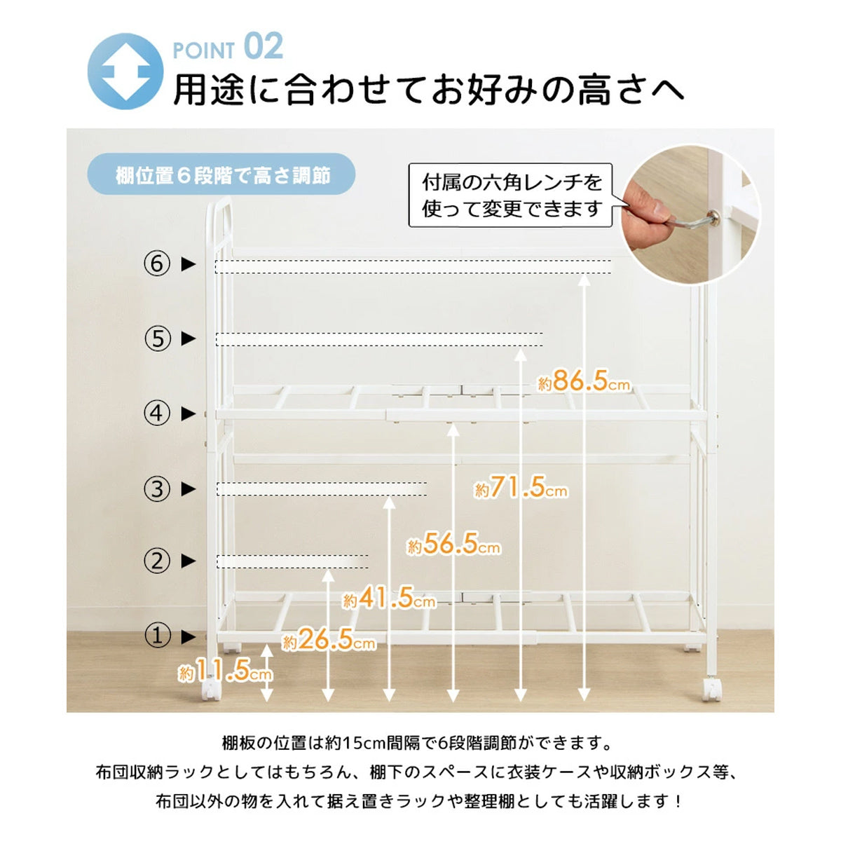 【高さ自由自在】約15cm間隔で棚板の高さを6段階に調節可能、収納物に合わせて最適なレイアウトが作れます。