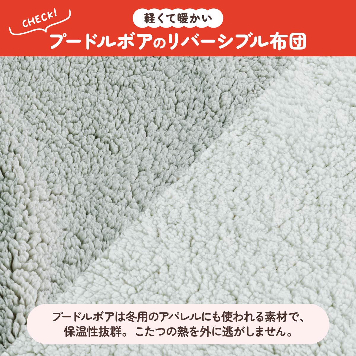 【とろける肌触りのリバーシブル布団】プードルボアのふわふわ素材が抜群の保温性を発揮し、こたつの熱をしっかり閉じ込めて暖かさをキープします。