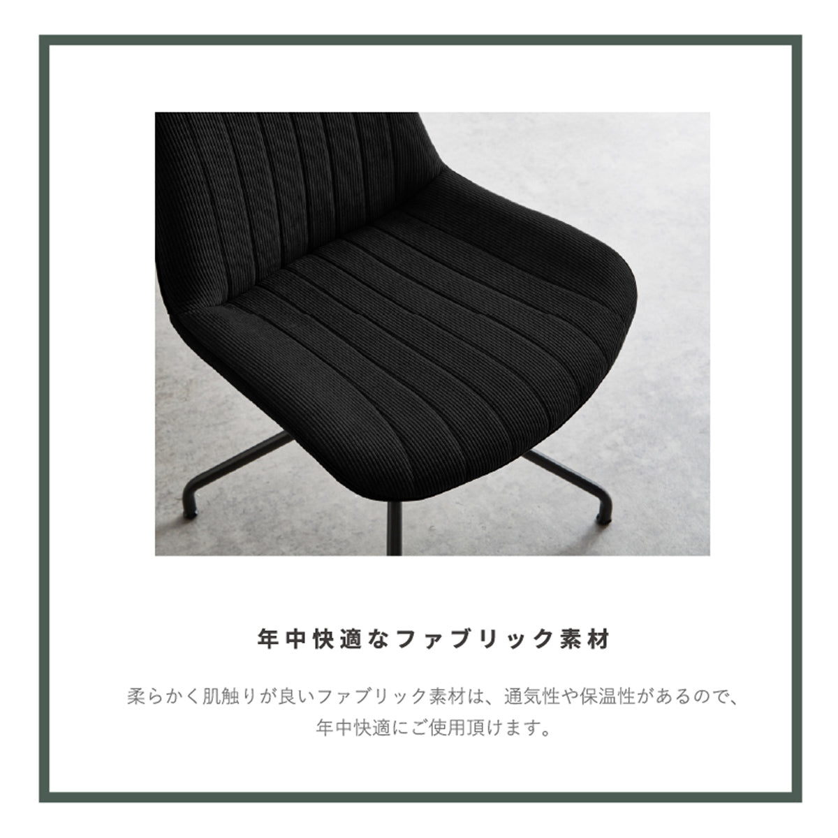 【ずっと触れていたくなる生地】柔らかく肌触りの良いファブリックは、夏は蒸れにくく、冬はひんやりしないので、一年を通して心地よい時間を提供します。