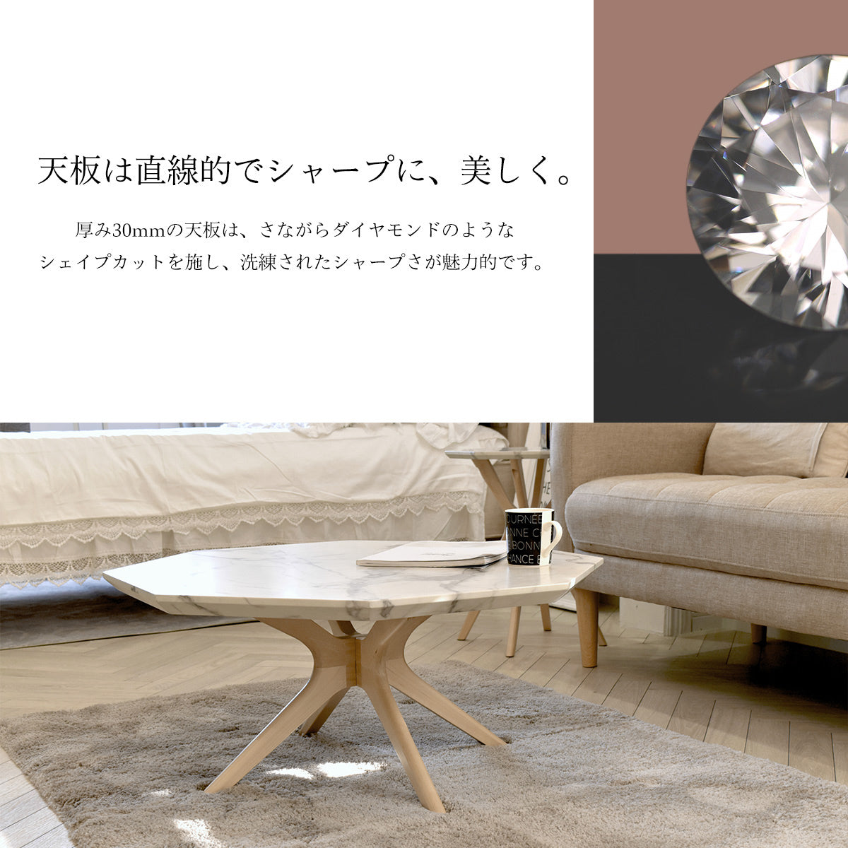 【ダイヤモンドのような天板】厚さ30mmの天板には、ダイヤモンドを思わせるシャープなカットが施され、洗練された美しさでお部屋に輝きを与えます。